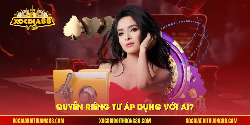 Quyền riêng tư áp dụng với ai?