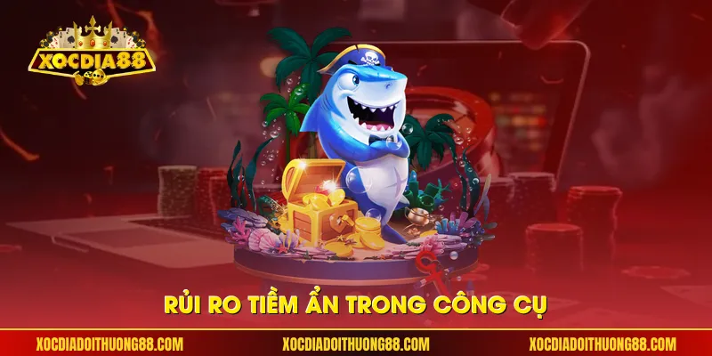 Rủi ro tiềm ẩn trong công cụ