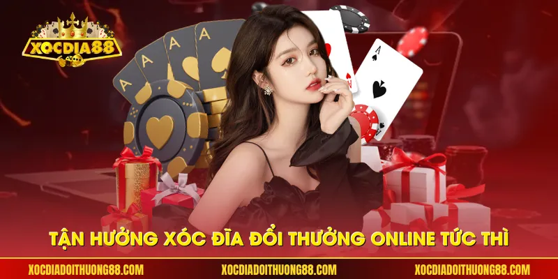 Tận hưởng xóc đĩa đổi thưởng online tức thì