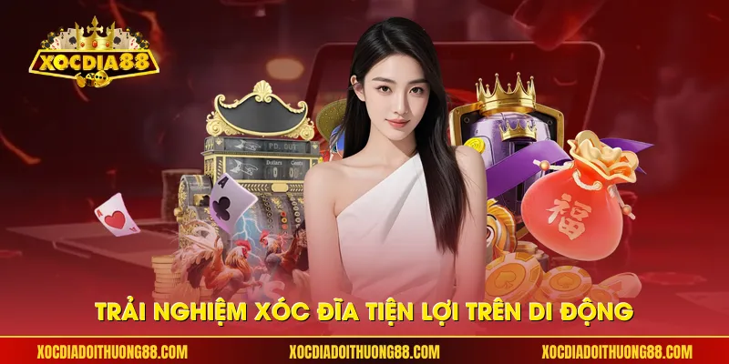 Trải nghiệm xóc đĩa tiện lợi trên di động